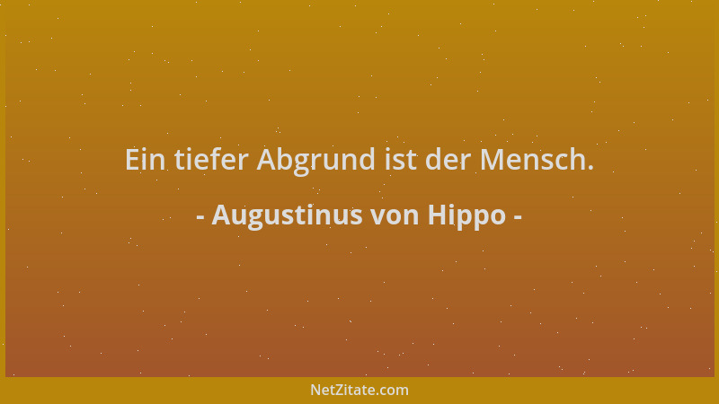 Augustinus von Hippo - Ein tiefer Abgrund ist der Mensch....
