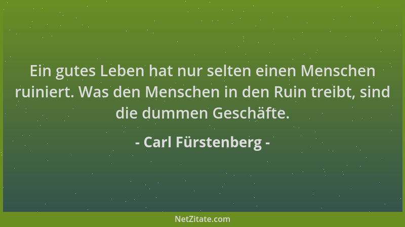 Carl Fürstenberg - Ein gutes Leben hat nur selten einen Menschen ruiniert. Was den Menschen in den Ruin treibt, sind die du...