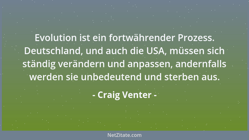 Craig Venter - Evolution ist ein fortwährender Prozess. Deutschland, und auch die USA, müssen sich ständig verändern und an...