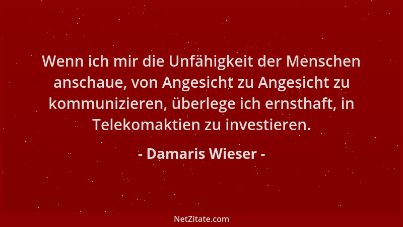 Damaris Wieser - Wenn ich mir die Unfähigkeit der Menschen anschaue, von Angesicht zu Angesicht zu kommunizieren, überlege...