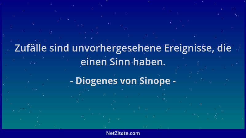 Diogenes von Sinope - Zufälle sind unvorhergesehene Ereignisse, die einen Sinn haben....