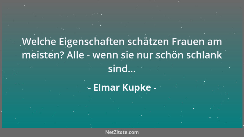 Elmar Kupke - Welche Eigenschaften schätzen Frauen am meisten? Alle - wenn sie nur schön schlank sind......