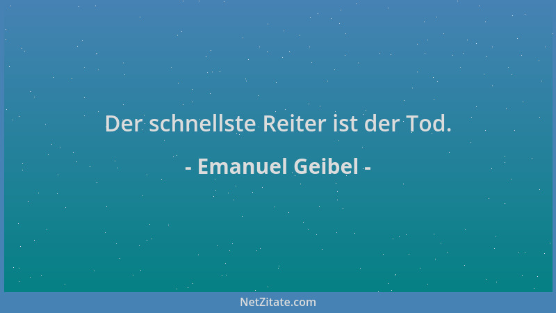 Emanuel Geibel - Der schnellste Reiter ist der Tod....