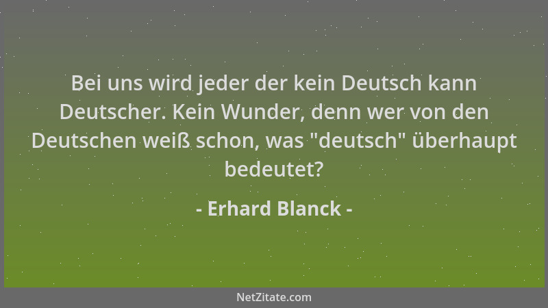 Erhard Blanck - Bei uns wird jeder der kein Deutsch kann Deutscher. Kein Wunder, denn wer von den Deutschen weiß schon, was...