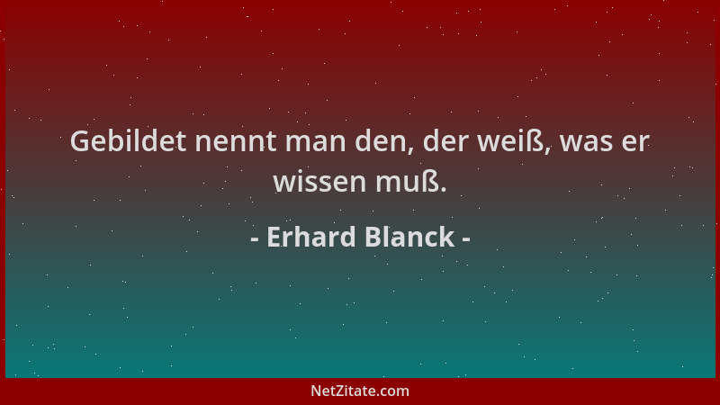 Erhard Blanck - Gebildet nennt man den, der weiß, was er wissen muß....