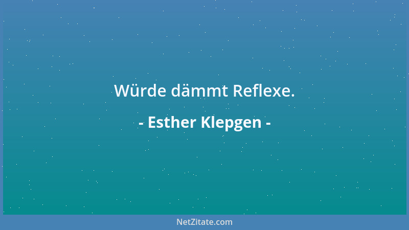 Esther Klepgen - Würde dämmt Reflexe....