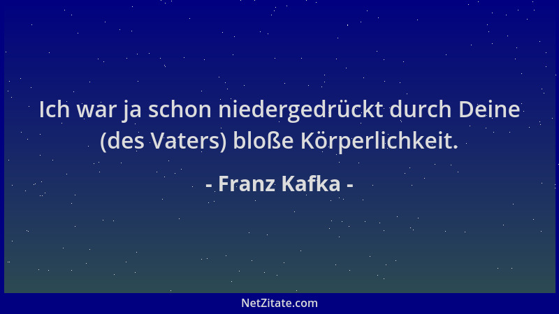 Franz Kafka - Ich war ja schon niedergedrückt durch Deine (des Vaters) bloße Körperlichkeit....