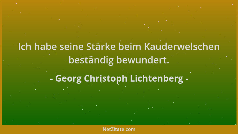 Georg Christoph Lichtenberg - Ich habe seine Stärke beim Kauderwelschen beständig bewundert....