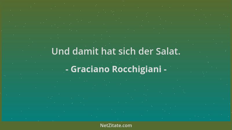Graciano Rocchigiani - Und damit hat sich der Salat....