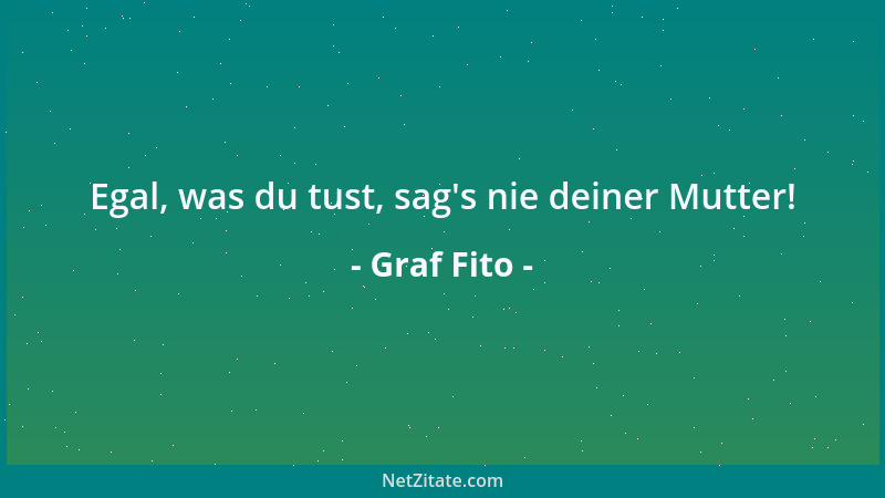 Graf Fito - Egal, was du tust, sag 's nie deiner Mutter!...