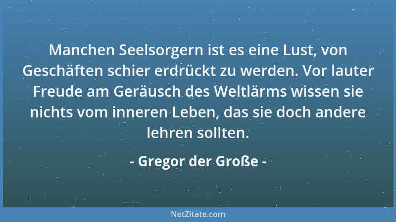 Gregor der Große - Manchen Seelsorgern ist es eine Lust, von Geschäften schier erdrückt zu werden. Vor lauter Freude am Ger...