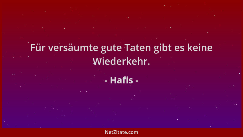 Hafis - Für versäumte gute Taten gibt es keine Wiederkehr....