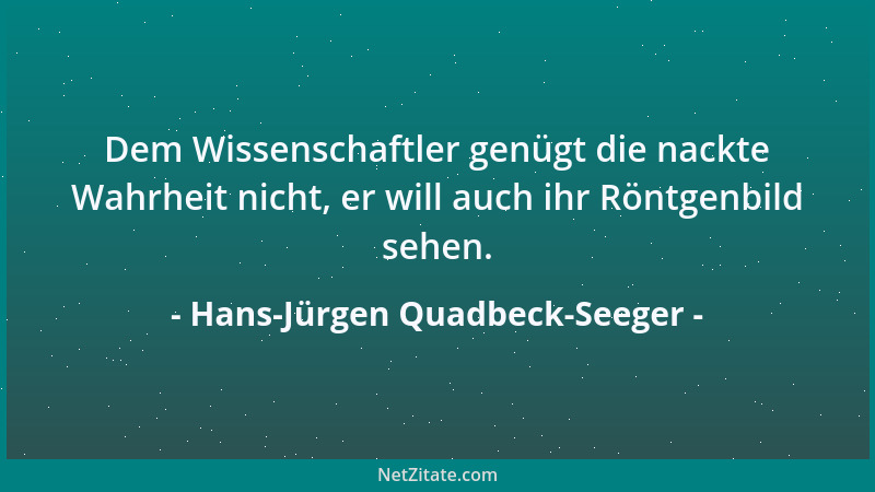 Hans-Jürgen Quadbeck-Seeger - Dem Wissenschaftler genügt die nackte Wahrheit nicht, er will auch ihr Röntgenbild sehen....