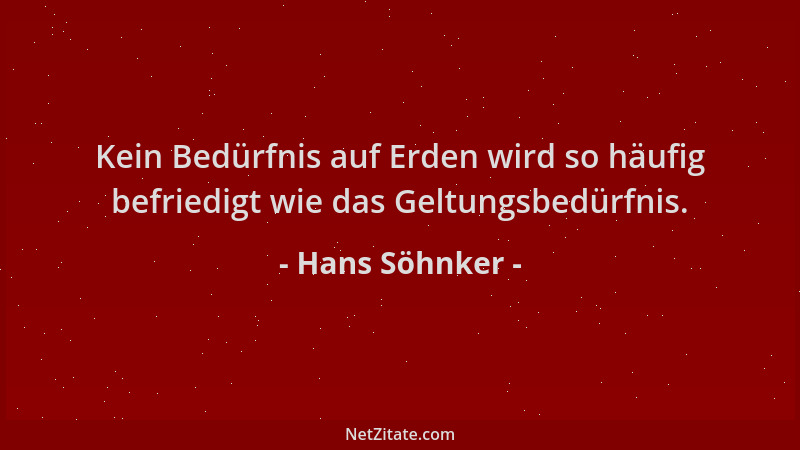 Hans Söhnker - Kein Bedürfnis auf Erden wird so häufig befriedigt wie das Geltungsbedürfnis....