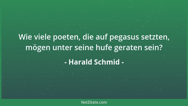 Harald Schmid - Wie viele poeten, die auf pegasus setzten, mögen unter seine hufe geraten sein?...