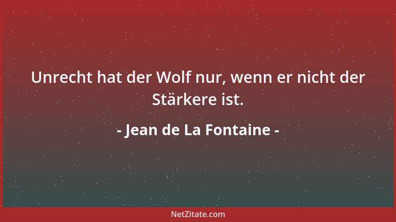 Jean de La Fontaine - Unrecht hat der Wolf nur, wenn er nicht der Stärkere ist....