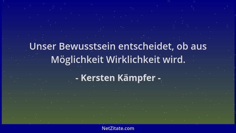 Kersten Kämpfer - Unser Bewusstsein entscheidet, ob aus Möglichkeit Wirklichkeit wird....