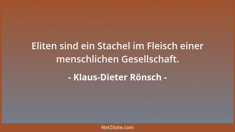 Klaus-Dieter Rönsch - Eliten sind ein Stachel im Fleisch einer menschlichen Gesellschaft....