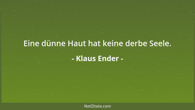Klaus Ender - Eine dünne Haut hat keine derbe Seele....