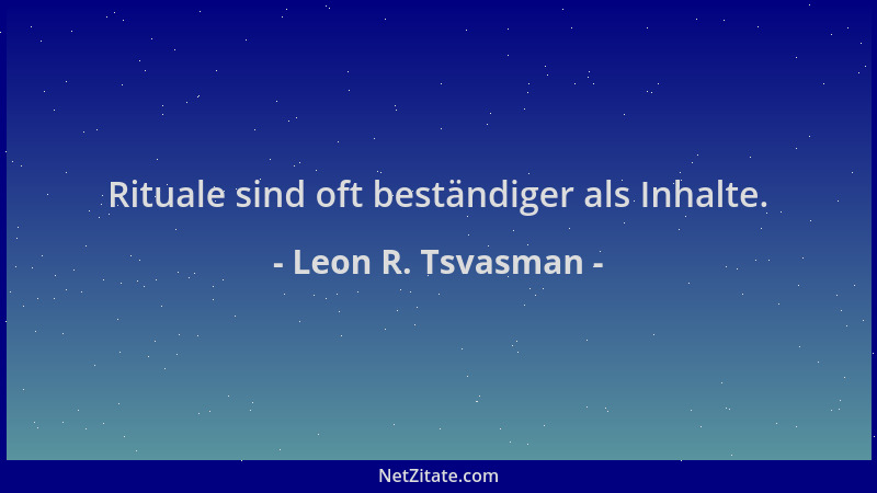 Leon R. Tsvasman - Rituale sind oft beständiger als Inhalte....