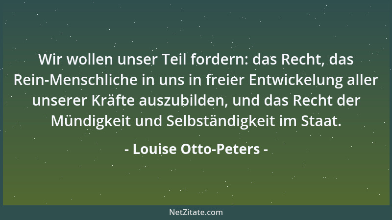 Louise Otto-Peters - Wir wollen unser Teil fordern: das Recht, das Rein-Menschliche in uns in freier Entwickelung aller uns...
