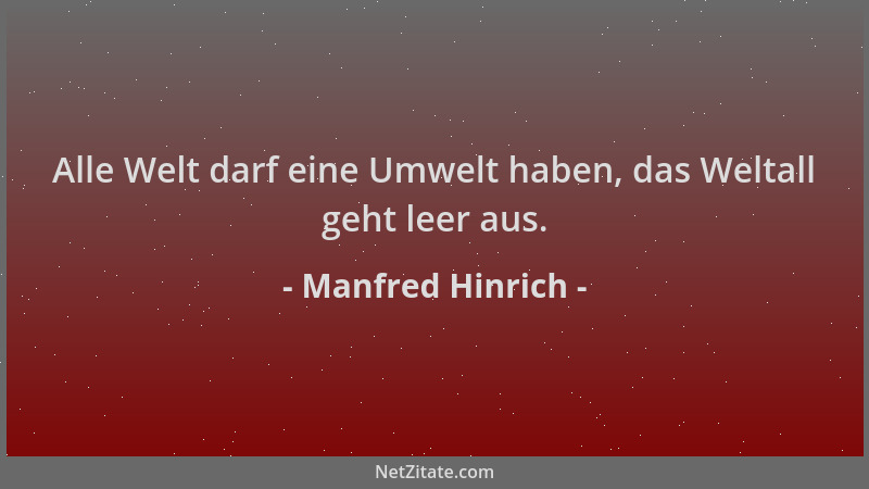 Manfred Hinrich - Alle Welt darf eine Umwelt haben, das Weltall geht leer aus....