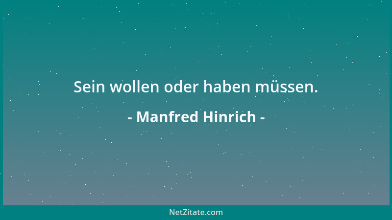 Manfred Hinrich - Sein wollen oder haben müssen....