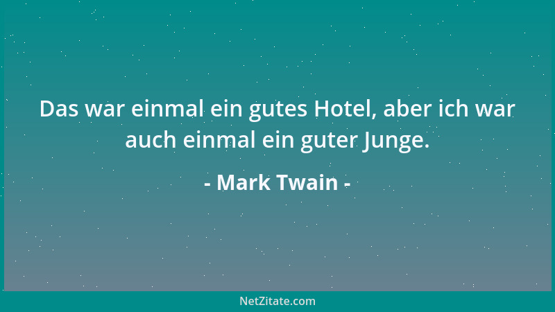 Mark Twain - Das war einmal ein gutes Hotel, aber ich war auch einmal ein guter Junge....