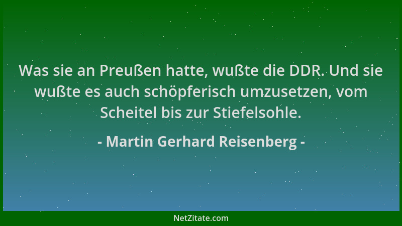 Martin Gerhard Reisenberg - Was sie an Preußen hatte, wußte die DDR. Und sie wußte es auch schöpferisch umzusetzen, vom Sch...