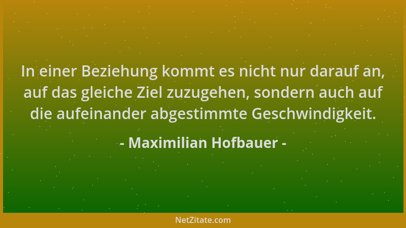 Maximilian Hofbauer - In einer Beziehung kommt es nicht nur darauf an, auf das gleiche Ziel zuzugehen, sondern auch auf die...