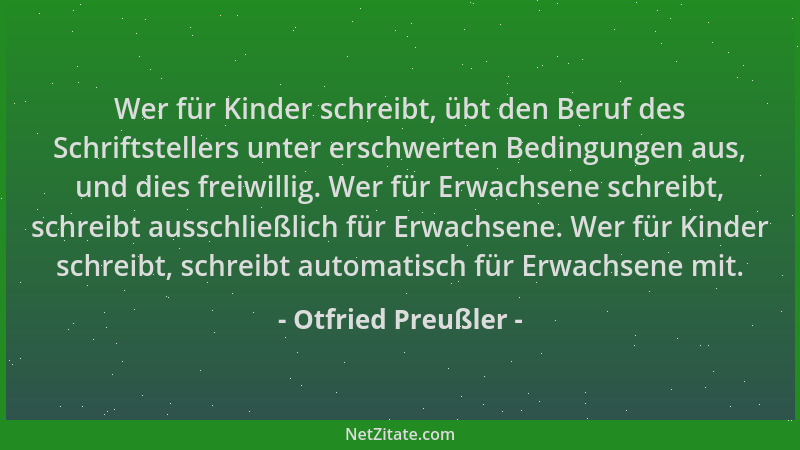 Otfried Preußler - Wer für Kinder schreibt, übt den Beruf des Schriftstellers unter erschwerten Bedingungen aus, und dies f...