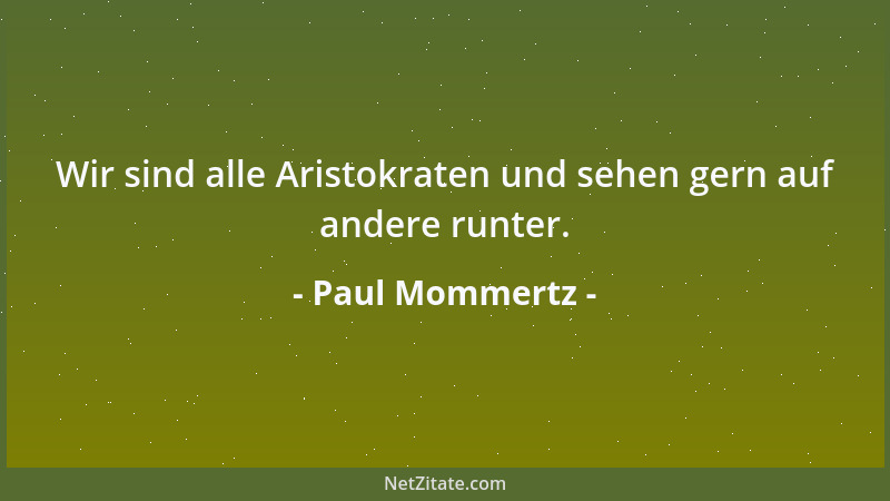 Paul Mommertz - Wir sind alle Aristokraten und sehen gern auf andere runter....