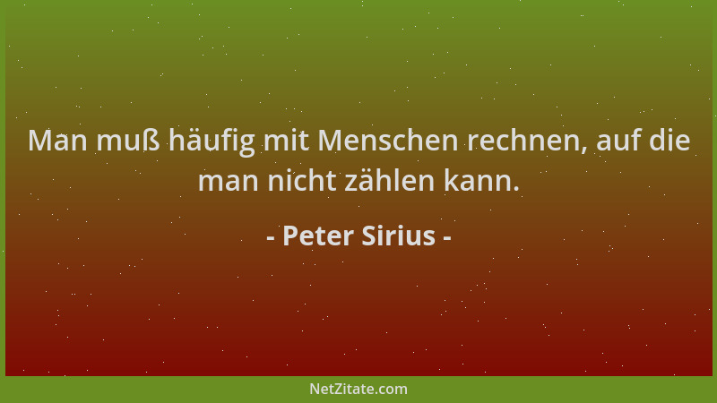 Peter Sirius - Man muß häufig mit Menschen rechnen, auf die man nicht zählen kann....