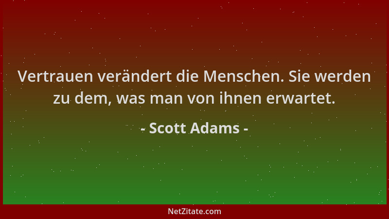 Scott Adams - Vertrauen verändert die Menschen. Sie werden zu dem, was man von ihnen erwartet....