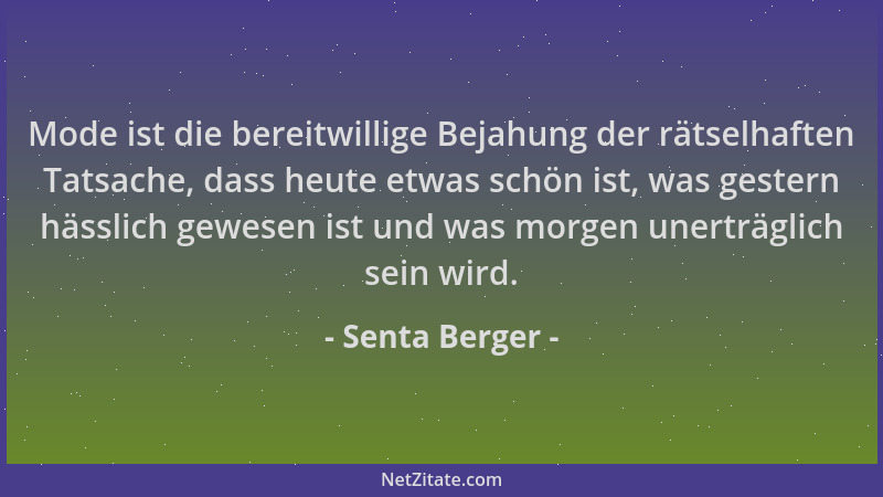 Senta Berger - Mode ist die bereitwillige Bejahung der rätselhaften Tatsache, dass heute etwas schön ist, was gestern hässl...