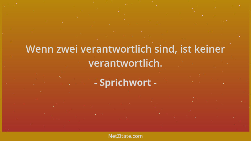 Sprichwort - Wenn zwei verantwortlich sind, ist keiner verantwortlich....