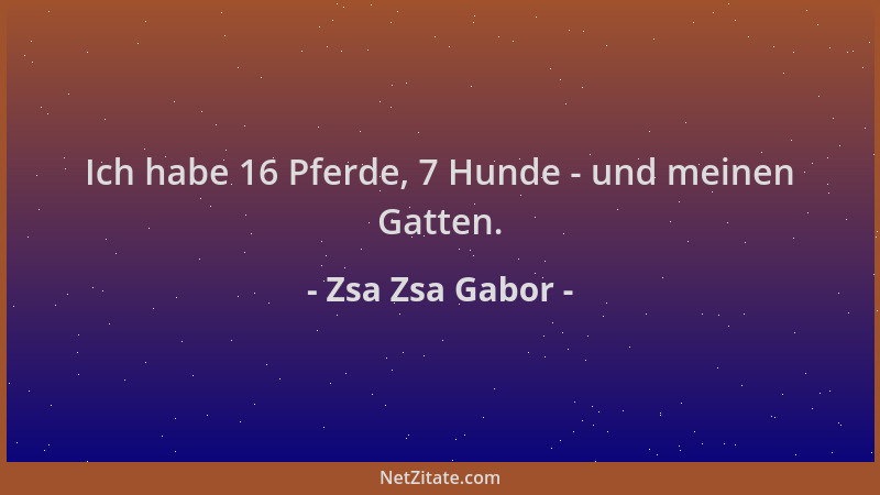 Zsa Zsa Gabor - Ich habe 16 Pferde, 7 Hunde - und meinen Gatten....