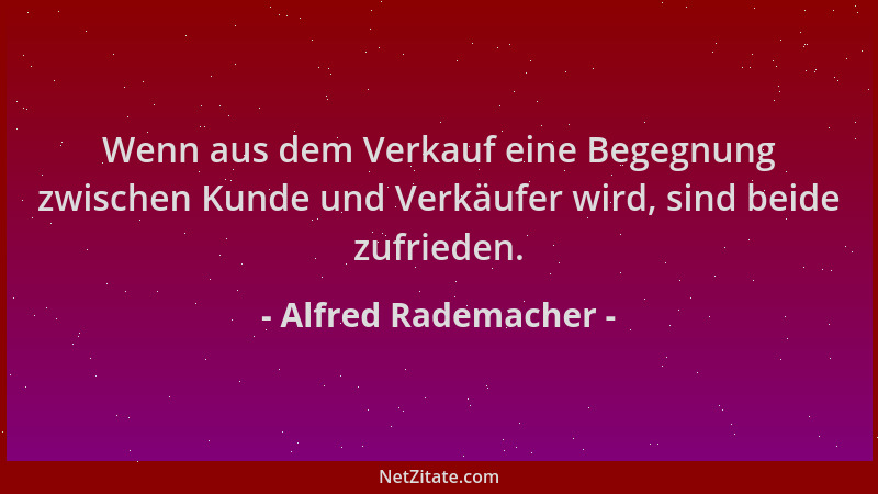 Alfred Rademacher - Wenn aus dem Verkauf eine Begegnung zwischen Kunde und Verkäufer wird, sind beide zufrieden....