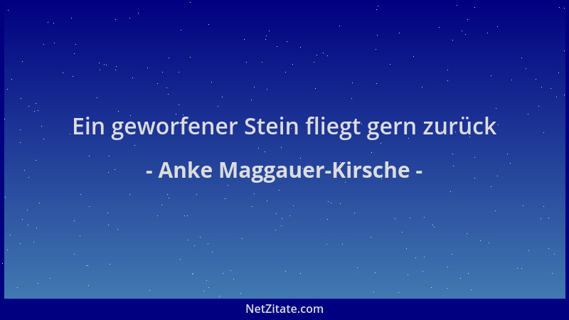 Anke Maggauer-Kirsche - Ein geworfener Stein fliegt gern zurück...