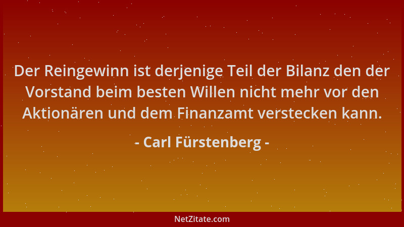 Carl Fürstenberg - Der Reingewinn ist derjenige Teil der Bilanz den der Vorstand beim besten Willen nicht mehr vor den Akti...