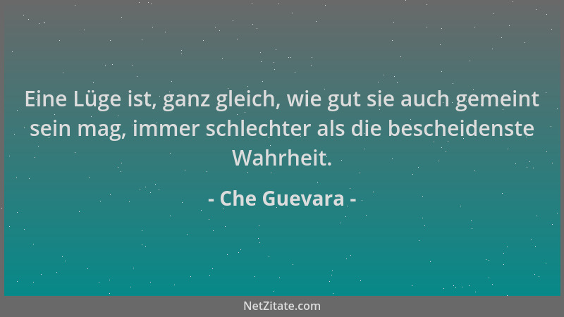 Che Guevara - Eine Lüge ist, ganz gleich, wie gut sie auch gemeint sein mag, immer schlechter als die bescheidenste Wahrhei...