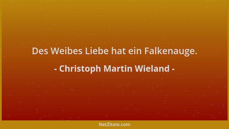 Christoph Martin Wieland - Des Weibes Liebe hat ein Falkenauge....