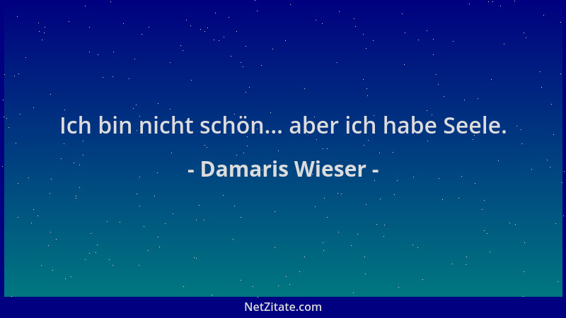 Damaris Wieser - Ich bin nicht schön... aber ich habe Seele....