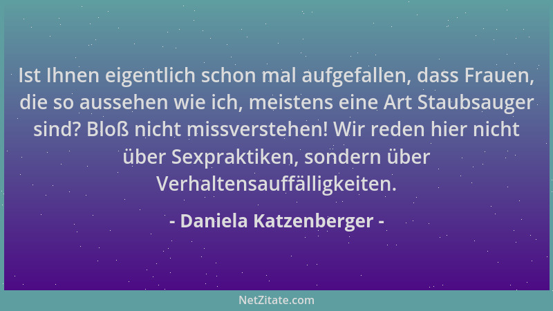 Daniela Katzenberger - Ist Ihnen eigentlich schon mal aufgefallen, dass Frauen, die so aussehen wie ich, meistens eine Art...