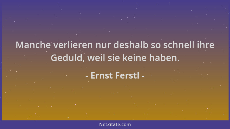 Ernst Ferstl - Manche verlieren nur deshalb so schnell ihre Geduld, weil sie keine haben....