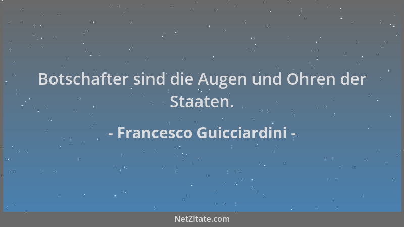 Francesco Guicciardini - Botschafter sind die Augen und Ohren der Staaten....