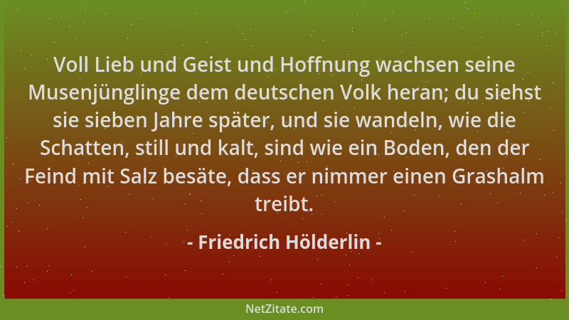 Friedrich Hölderlin - Voll Lieb und Geist und Hoffnung wachsen seine Musenjünglinge dem deutschen Volk heran; du siehst sie...