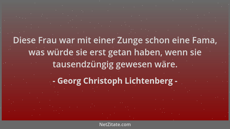 Georg Christoph Lichtenberg - Diese Frau war mit einer Zunge schon eine Fama, was würde sie erst getan haben, wenn sie taus...