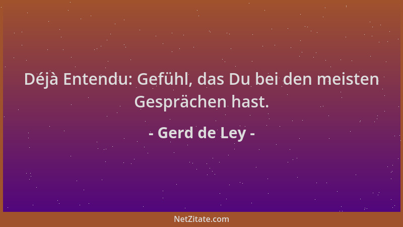 Gerd de Ley - Déjà Entendu: Gefühl, das Du bei den meisten Gesprächen hast....