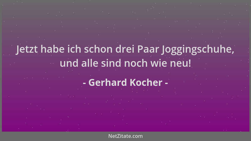 Gerhard Kocher - Jetzt habe ich schon drei Paar Joggingschuhe, und alle sind noch wie neu!...